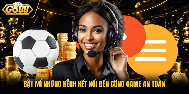 Bật mí những kênh kết nối đến cổng game an toàn