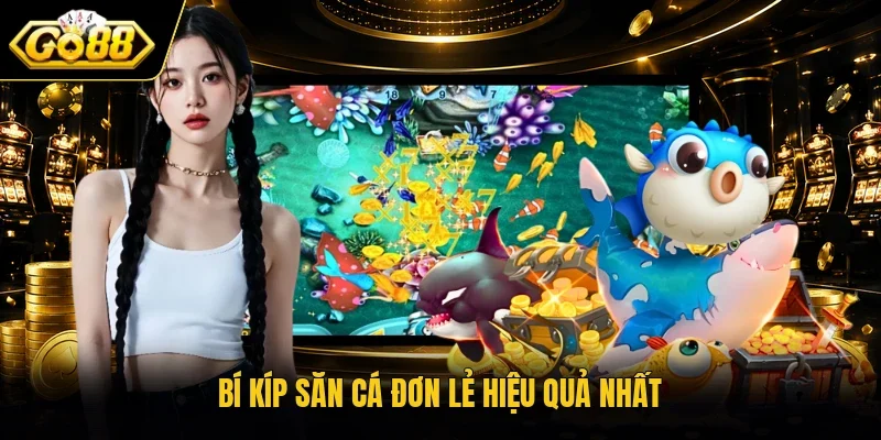 Bí kíp săn cá đơn lẻ hiệu quả nhất