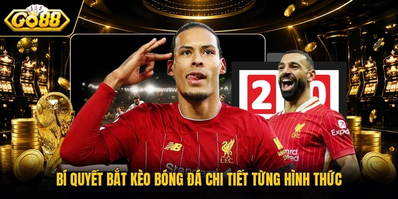 Bí quyết bắt kèo bóng đá chi tiết từng hình thức