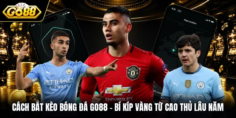 Cách Bắt Kèo Bóng Đá Go88 | Bí Kíp Vàng Từ Cao Thủ Lâu Năm