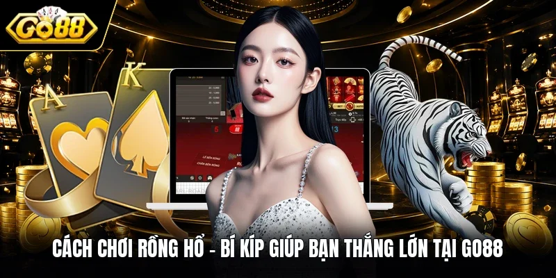 Cách Chơi Rồng Hổ - Bí Kíp Giúp Bạn Thắng Lớn Tại GO88