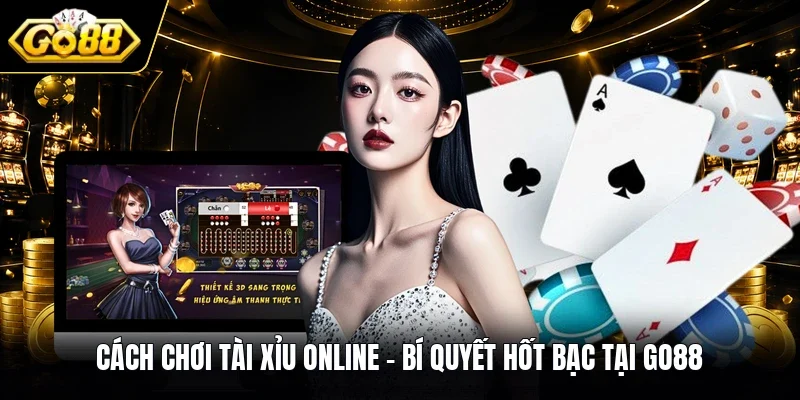 Cách Chơi Tài Xỉu Online - Bí Quyết Hốt Bạc Tại GO88