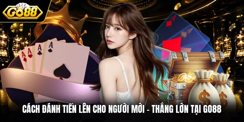 Cách Đánh Tiến Lên Cho Người Mới - Thắng Lớn Tại GO88