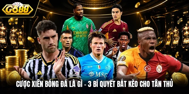 Cược Xiên Bóng Đá Là Gì | 3 Bí Quyết Bắt Kèo Cho Tân Thủ