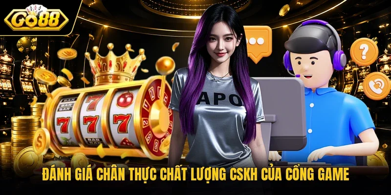 Đánh giá chân thực chất lượng CSKH của cổng game