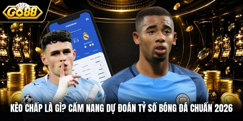 Kèo Chấp Là Gì? Cẩm Nang Dự Đoán Tỷ Số Bóng Đá Chuẩn 2026