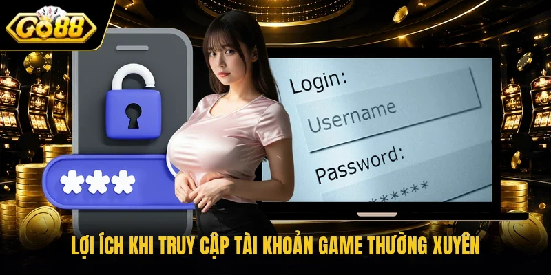 Lợi ích khi truy cập tài khoản game thường xuyên