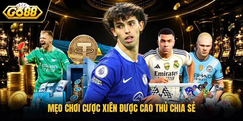 Mẹo chơi cược xiên được cao thủ chia sẻ