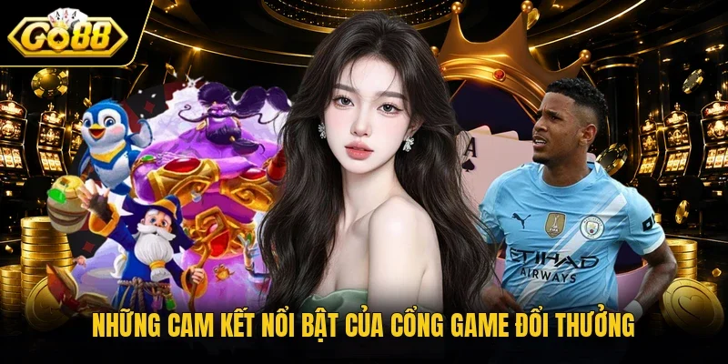 Những cam kết nổi bật của cổng game đổi thưởng