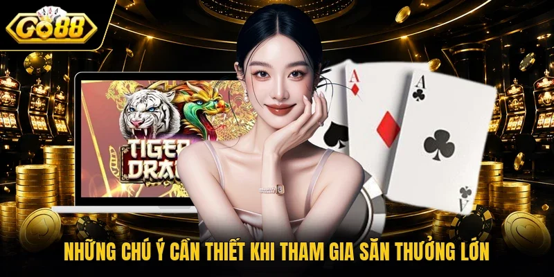 Những chú ý cần thiết khi tham gia săn thưởng lớn