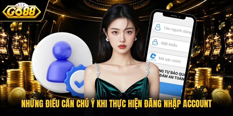 Những điều cần chú ý khi thực hiện đăng nhập account