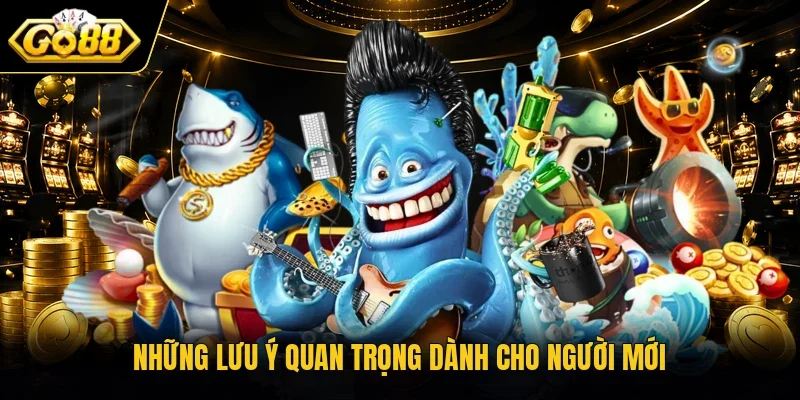 Những lưu ý quan trọng dành cho người mới