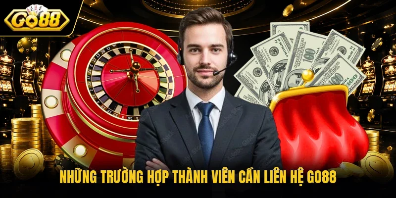 Những trường hợp thành viên cần liên hệ Go88