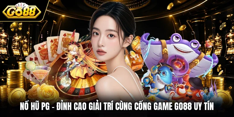 Nổ Hũ PG - Đỉnh Cao Giải Trí Cùng Cổng Game GO88 Uy Tín