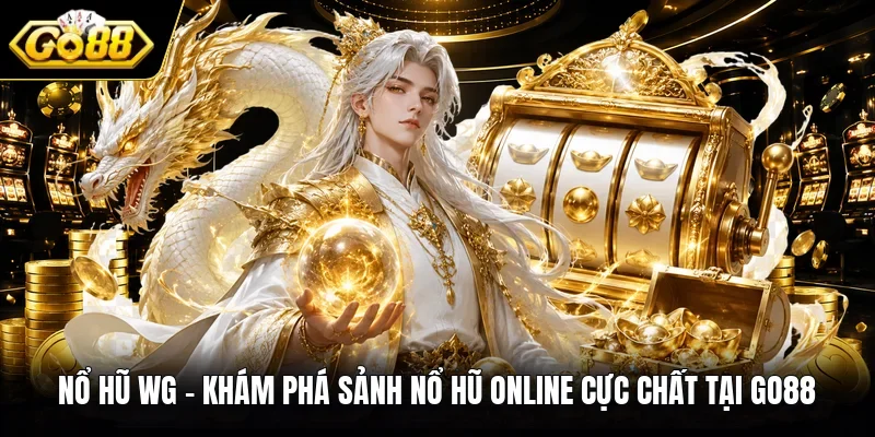 Nổ Hũ WG - Khám Phá Sảnh Nổ Hũ Online Cực Chất Tại GO88
