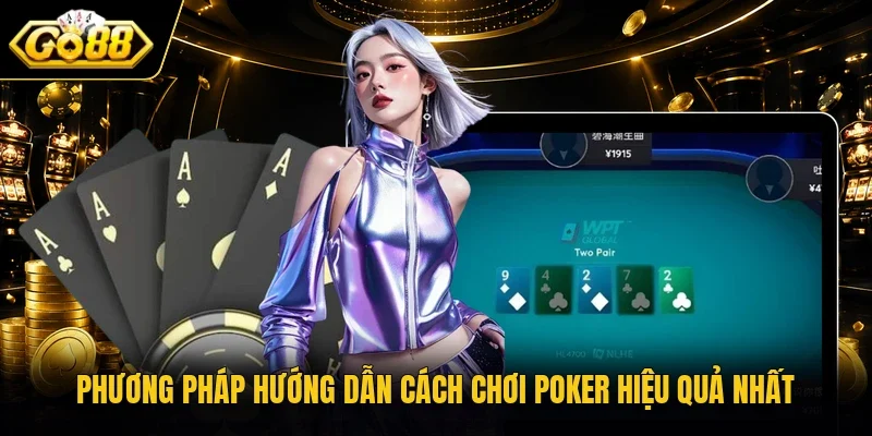Phương pháp hướng dẫn cách chơi Poker hiệu quả nhất
