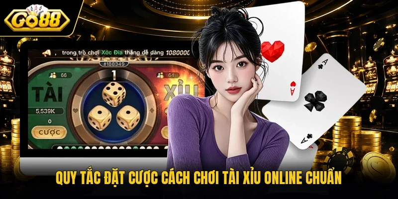 Quy tắc đặt cược cách chơi Tài Xỉu online chuẩn