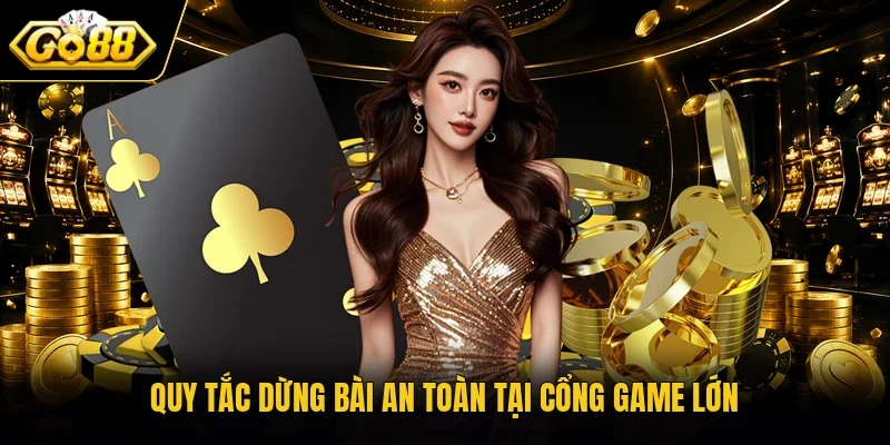 Quy tắc dừng bài an toàn tại cổng game lớn