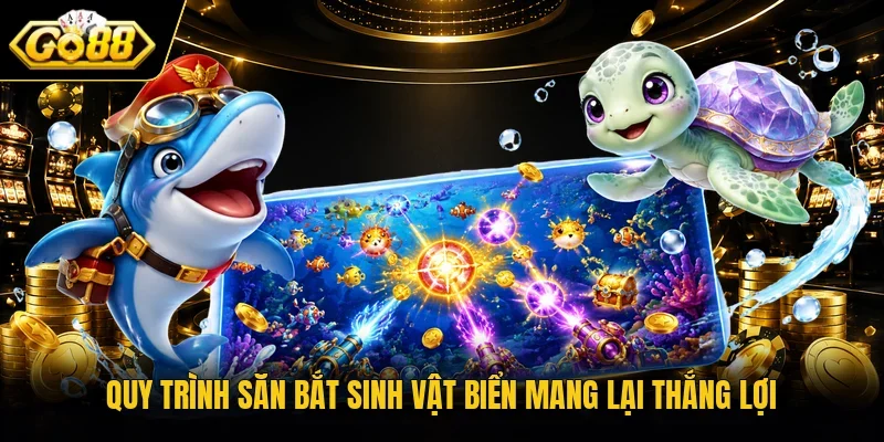 Quy trình săn bắt sinh vật biển mang lại thắng lợi