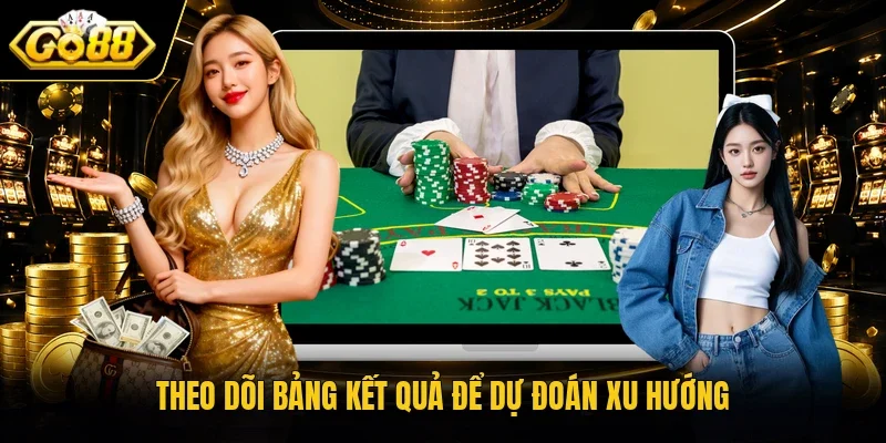 Theo dõi bảng kết quả để dự đoán xu hướng