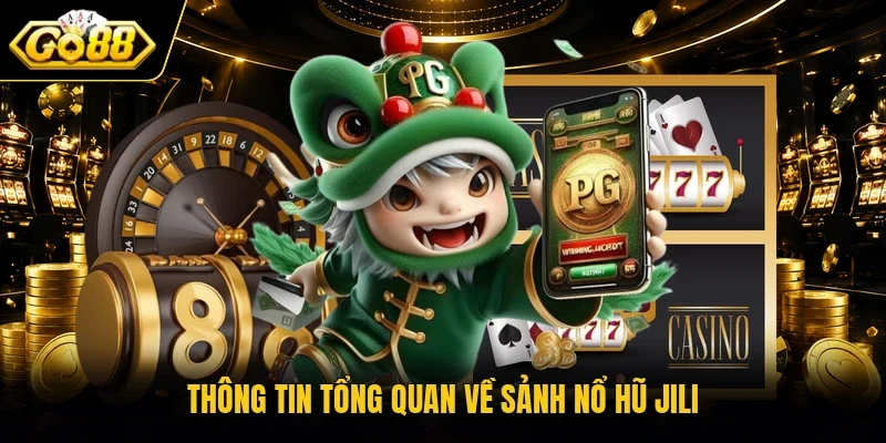 Thông tin tổng quan về sảnh nổ hũ JILI