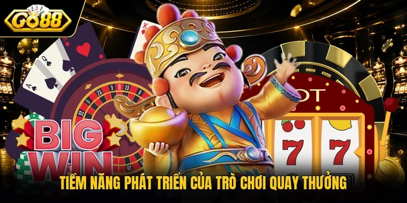 Tiềm năng phát triển của trò chơi quay thưởng