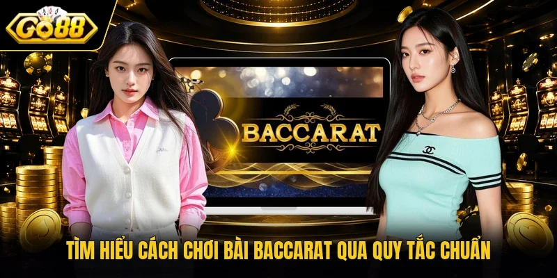 Tìm hiểu cách chơi bài Baccarat qua quy tắc chuẩn