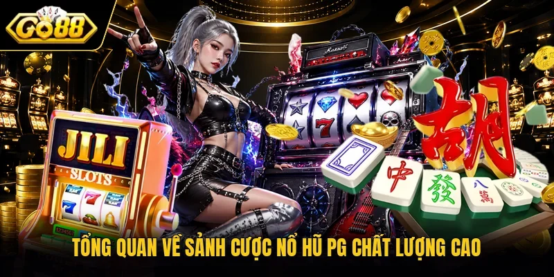 Tổng quan về sảnh cược nổ hũ PG chất lượng cao