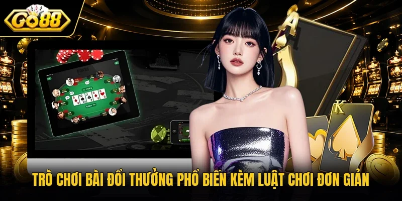 Trò chơi bài đổi thưởng phổ biến kèm luật chơi đơn giản