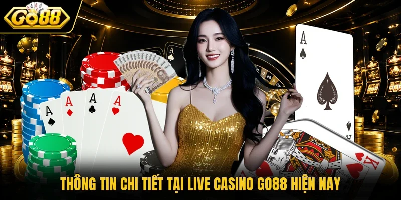 Thông tin chi tiết tại live casino Go88 hiện nay