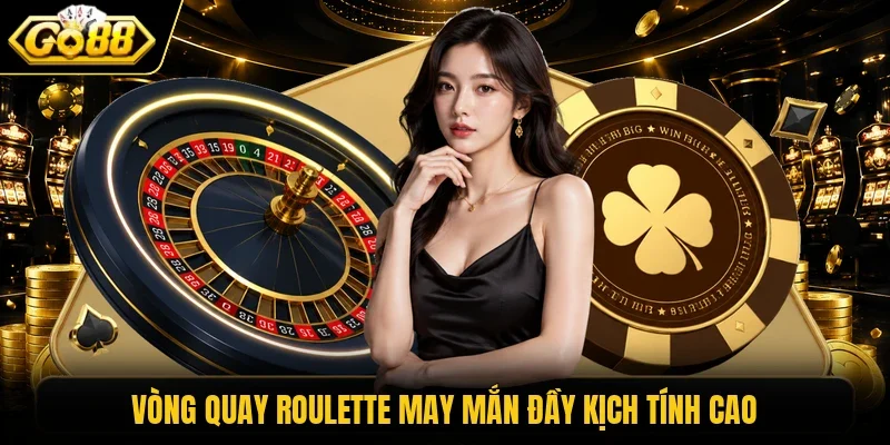 Vòng quay Roulette may mắn đầy kịch tính cao